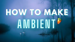 How To Make AMBIENT Music In FL Studio [upl. by Rema250]