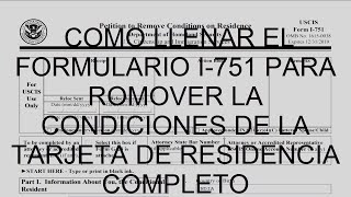 LLENAR EL FORMULARIO I751 PARA ROMOVER LA CONDICIONES DE LA TARJETA DE RESIDENCIA COMPLETO [upl. by Iemaj]