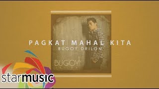 Bugoy Drilon  Pagkat Mahal Kita Audio 🎵 [upl. by Isnan]