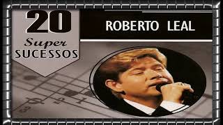 ROBERTO LEAL 20 SUPER SUCESSOS COMPLETO [upl. by Dougall840]