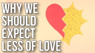 Why We Should Expect Less Of Love [upl. by Ariem]