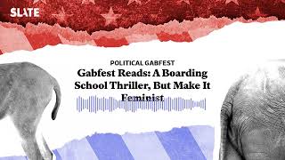 Gabfest Reads A Boarding School Thriller But Make It Feminist  Political Gabfest Podcast [upl. by Yelahs172]