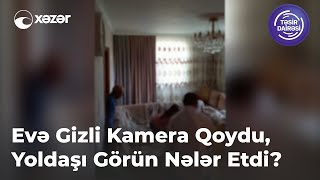 Evə Gizli Kamera Qoydu Yoldaşı Görün Nələr Etdi [upl. by Anileme891]