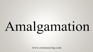 How To Say Amalgamation [upl. by Muraida330]