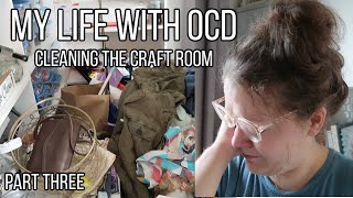 LIFE WITH OCD  OBSESSIVE COMPULSIVE DISORDER  CLEANING THE CRAFT ROOM  PART THREE [upl. by Steinway]