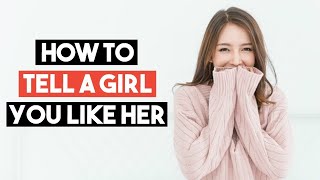 How To Tell A Girl You Like Her The RIGHT Way [upl. by Jessen]