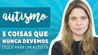 Autismo  5 coisas para NUNCA dizer para uma PESSOA AUTISTA [upl. by Hornstein]