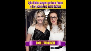 Aylín Mujica Asegura que Laura Zapata le Tiró la Onda Pero que la Rechazó [upl. by Walcoff137]