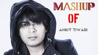 MASHUP Of  Ankit Tiwari  Best Of Songs  Ankit Tiwari 2018 [upl. by Herries]