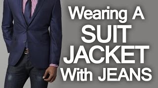 5 Rules How To Wear A Suit Jacket With Jeans  Pairing Denim And Suit Jackets Successfully [upl. by Dirgni]