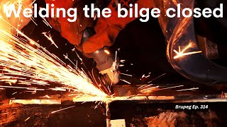 Welding the bilge closed  Brupeg Ep314 [upl. by Howlan832]