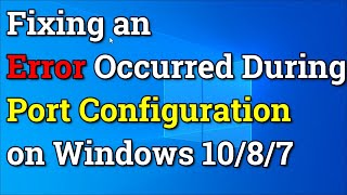 Fixing an Error Occurred During Port Configuration on Windows 10 [upl. by Valsimot469]