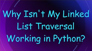 Why Isnt My Linked List Traversal Working in Python [upl. by Gannie909]