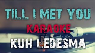 TILL I MET YOU  KUH LEDESMA KARAOKE VERSION [upl. by Caria]