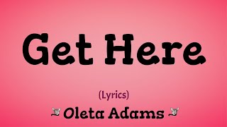 Get Here Lyrics  Oleta Adams [upl. by Fonsie]