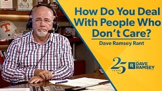 How Do You Deal With People Who Dont Care  Dave Ramsey Rant [upl. by Haidedej]