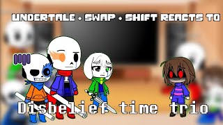 Undertale  swap  shift reacts to Disbelief time trio [upl. by Isoais]