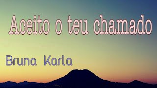 LETRA Aceito o Teu Chamado  Bruna Karla [upl. by Viafore]