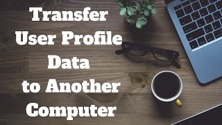 Transfer User Profile Data to Another Computer [upl. by Alil876]