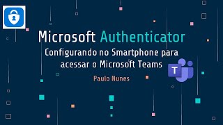 Microsoft Authenticator  Configurando no Smartphone para acessar o Microsoft Teams [upl. by Ehr995]