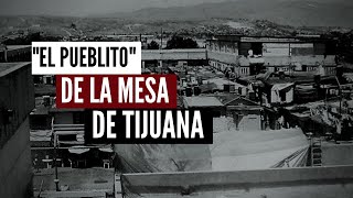 El quotPueblitoquot De La Mesa De Tijuana La Historia [upl. by Aisined39]