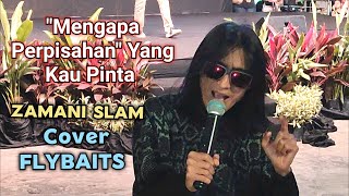 🔥Mantap❗quotMengapa Perpisahanquot Yang Kau Pinta  ZAMANI SLAM Cover FLYBAITS [upl. by Simah553]