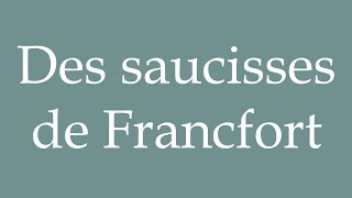 How to Pronounce Des saucisses de Francfort Frankfurters Correctly in French [upl. by Aivital772]