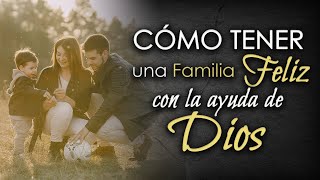 Cómo tener una Familia Feliz con la ayuda de Dios [upl. by Zeugirdor]