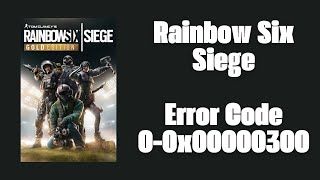 How To Resolve Rainbow Six Siege Error Code 00x00000300 [upl. by Anoif841]