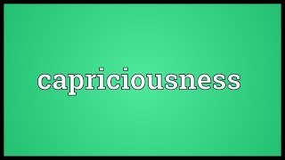 Capriciousness Meaning [upl. by As]