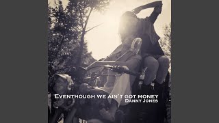 Eventhough We Aint Got Money [upl. by Issor]