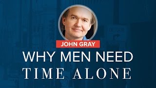 The Real Reason Why Men Need Time Alone  John Gray [upl. by Raney]