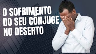 O Sofrimento do Seu Cônjuge no Deserto [upl. by Sewole887]