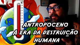 Antropoceno A era da destruição humana [upl. by Boswell]