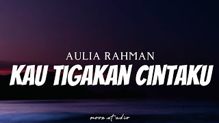 AULIA RAHMAN  Kau Tigakan Cintaku  Lyrics [upl. by Ellenwahs697]