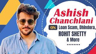 Ashish Chanchlani On Loan Scam Dhindora Rohit Shetty amp More [upl. by Notlrahc]