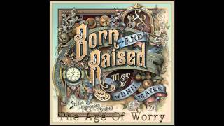 02 The Age Of Worry  John Mayer Born amp Raised HQ [upl. by Adrianne]