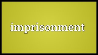 Imprisonment Meaning [upl. by Enitsahc]