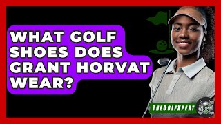 What Golf Shoes Does Grant Horvat Wear  The Golf Xpert [upl. by Nauq127]