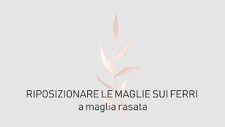 RIPOSIZIONARE LE MAGLIE SUI FERRI  a maglia rasata [upl. by Josselyn471]