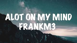 FrankM3  Alot On My Mind Lyrics [upl. by Pattin]