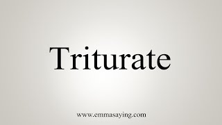 How To Say Triturate [upl. by Tfat244]