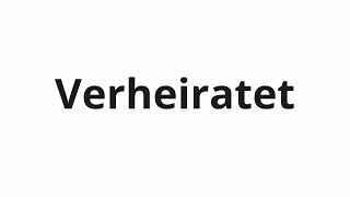 How to pronounce Verheiratet [upl. by Endo824]