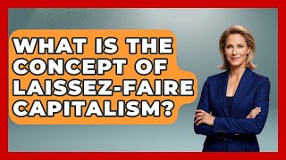 What Is the Concept of LaissezFaire Capitalism  All About Capitalism [upl. by Berger169]