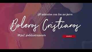 30 MINUTOS DE LOS MEJORES BOLEROS CRISTIANOS  MÚSICA CRISTIANA [upl. by Vaish]