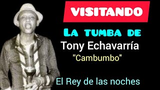 VISITANDO LA TUMBA DE Tony ECHAVARRIA quotcambumboquot El rey de las noches y las fiestas en santo domi [upl. by Llennahc]