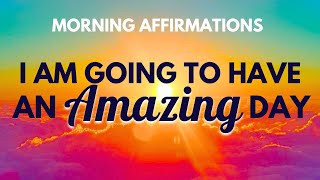 I AM Going to Have an Amazing Day  Positive Morning Affirmations [upl. by Giulietta]