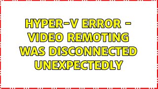 Hyperv ERROR  Video remoting was disconnected unexpectedly 3 Solutions [upl. by Suu745]