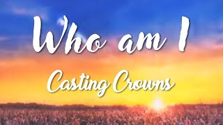 Who am I  Casting Crowns Lyrics [upl. by Wolff]