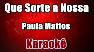 Que Sorte a Nossa  Paula Mattos  Karaokê [upl. by Dario]